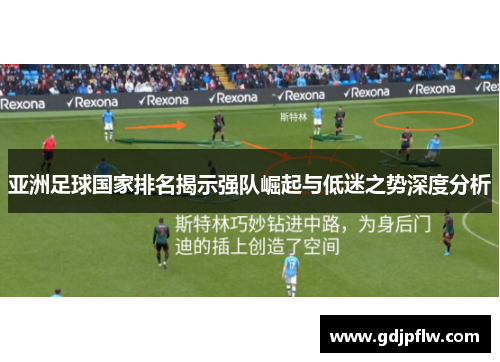 亚洲足球国家排名揭示强队崛起与低迷之势深度分析