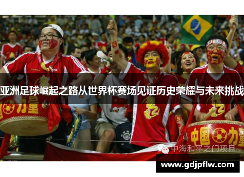 亚洲足球崛起之路从世界杯赛场见证历史荣耀与未来挑战