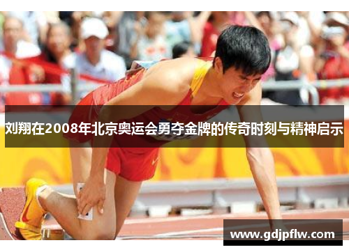 刘翔在2008年北京奥运会勇夺金牌的传奇时刻与精神启示
