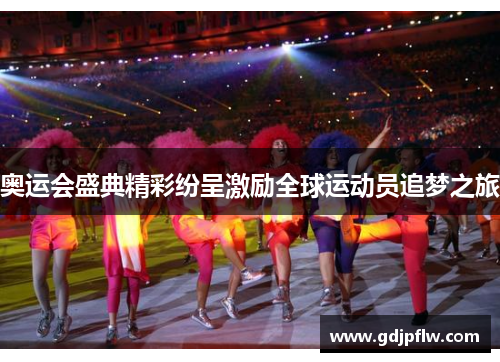 奥运会盛典精彩纷呈激励全球运动员追梦之旅