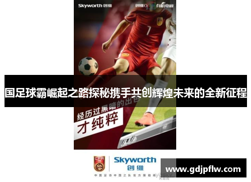 国足球霸崛起之路探秘携手共创辉煌未来的全新征程
