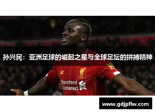 孙兴民：亚洲足球的崛起之星与全球足坛的拼搏精神