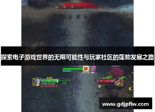 探索电子游戏世界的无限可能性与玩家社区的蓬勃发展之路