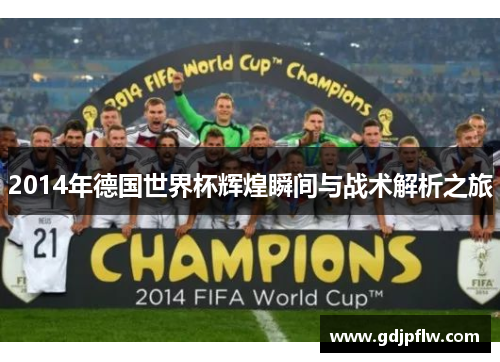 2014年德国世界杯辉煌瞬间与战术解析之旅