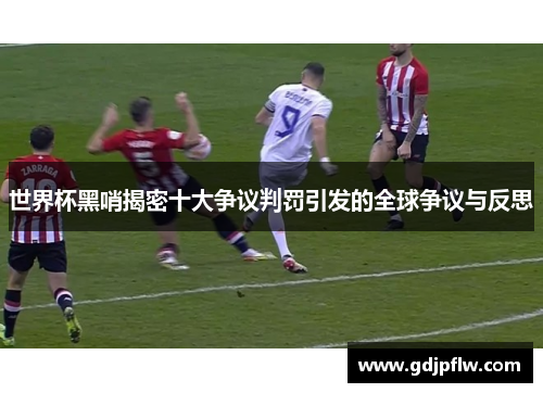 世界杯黑哨揭密十大争议判罚引发的全球争议与反思