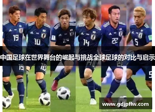 中国足球在世界舞台的崛起与挑战全球足球的对比与启示