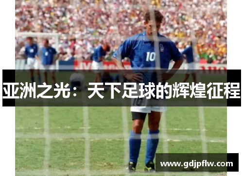 亚洲之光：天下足球的辉煌征程