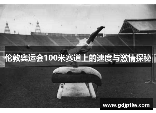 伦敦奥运会100米赛道上的速度与激情探秘