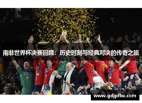 南非世界杯决赛回顾：历史时刻与经典对决的传奇之旅